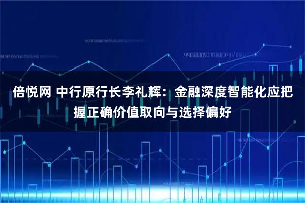 倍悦网 中行原行长李礼辉:金融深度智能化应把握正确价值取向与选择偏好